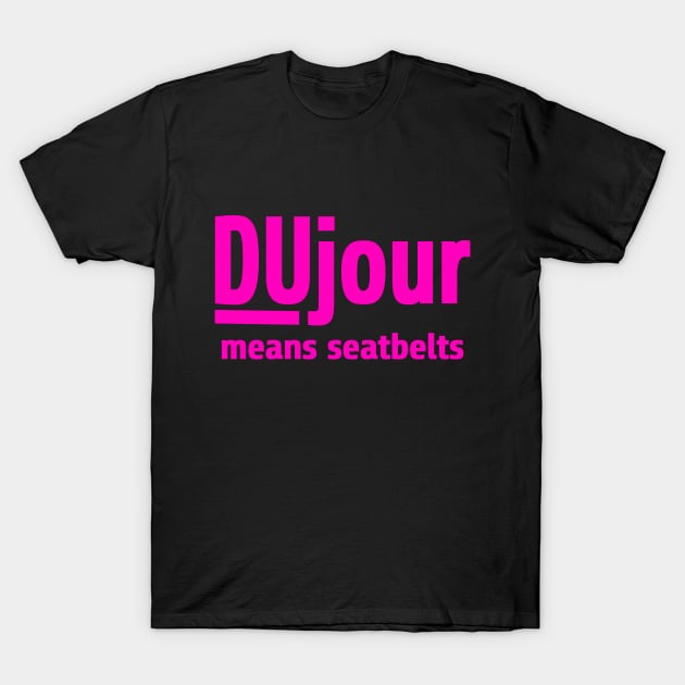 DuJour Means Seatbelts T-Shirt by trashonly